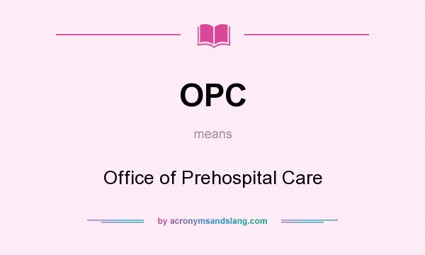 What does OPC mean? It stands for Office of Prehospital Care