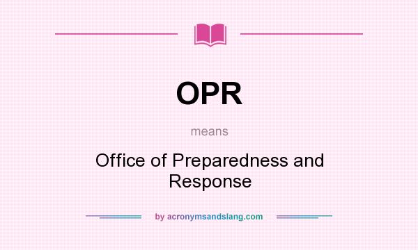 What does OPR mean? It stands for Office of Preparedness and Response