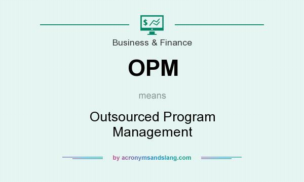 What does OPM mean? It stands for Outsourced Program Management