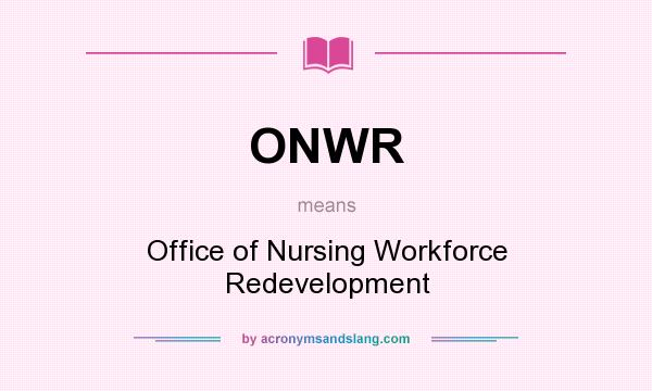 What does ONWR mean? It stands for Office of Nursing Workforce Redevelopment