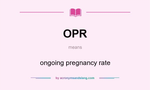 What does OPR mean? It stands for ongoing pregnancy rate