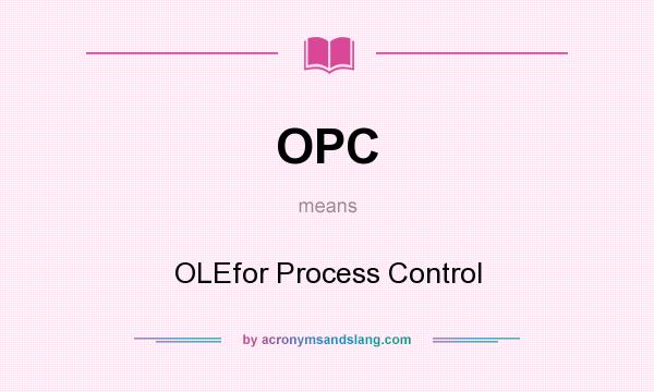 What does OPC mean? It stands for OLEfor Process Control