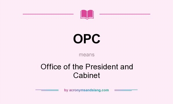 What does OPC mean? It stands for Office of the President and Cabinet