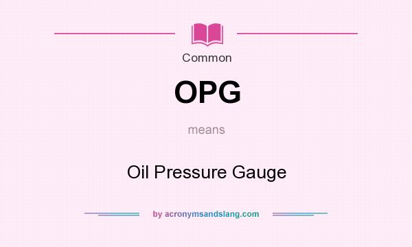 What does OPG mean? It stands for Oil Pressure Gauge