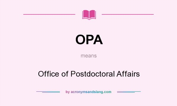 What does OPA mean? It stands for Office of Postdoctoral Affairs