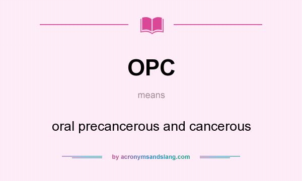 What does OPC mean? It stands for oral precancerous and cancerous