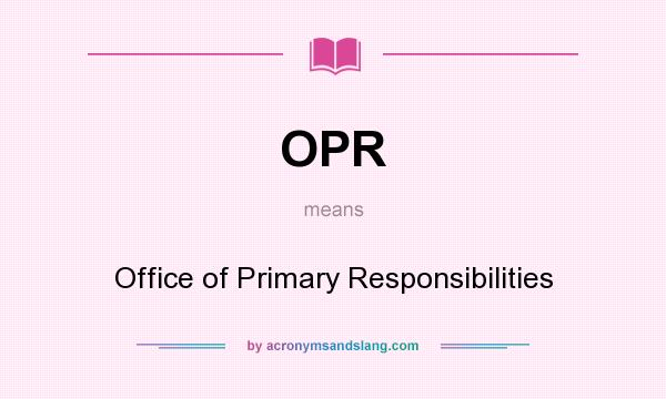 What does OPR mean? It stands for Office of Primary Responsibilities