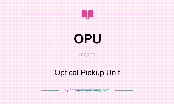What does OPU mean? It stands for Optical Pickup Unit