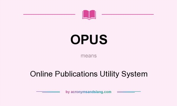 What does OPUS mean? It stands for Online Publications Utility System