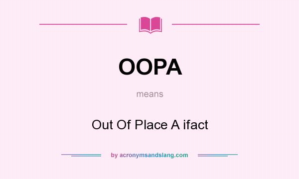 What does OOPA mean? It stands for Out Of Place A ifact