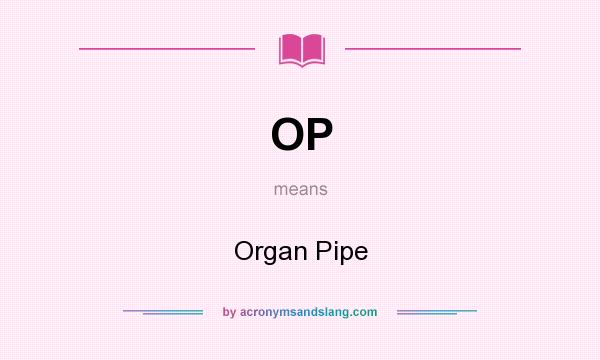 What does OP mean? It stands for Organ Pipe