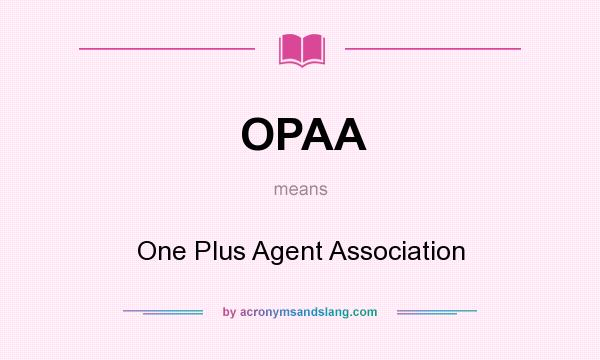 What does OPAA mean? It stands for One Plus Agent Association