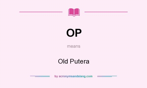What does OP mean? It stands for Old Putera