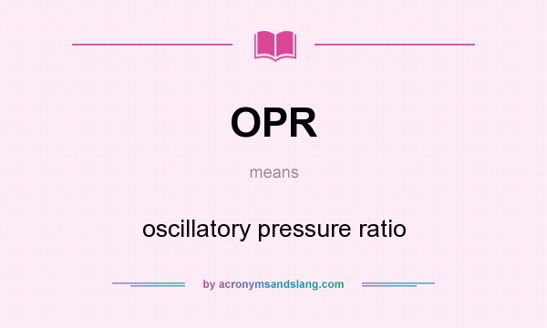 What does OPR mean? It stands for oscillatory pressure ratio