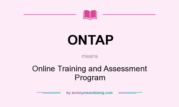 What does ONTAP mean? It stands for Online Training and Assessment Program