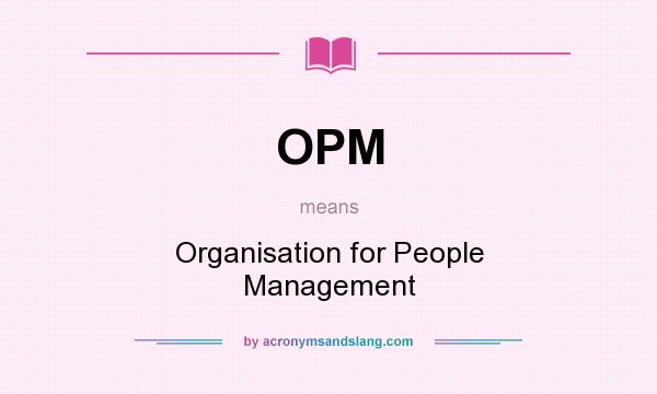 What does OPM mean? It stands for Organisation for People Management