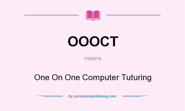 What does OOOCT mean? It stands for One On One Computer Tuturing