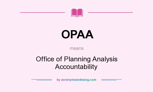 What does OPAA mean? It stands for Office of Planning Analysis Accountability