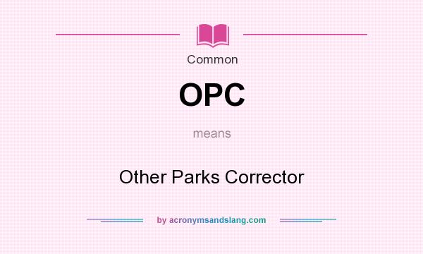 What does OPC mean? It stands for Other Parks Corrector