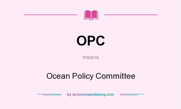 What does OPC mean? It stands for Ocean Policy Committee