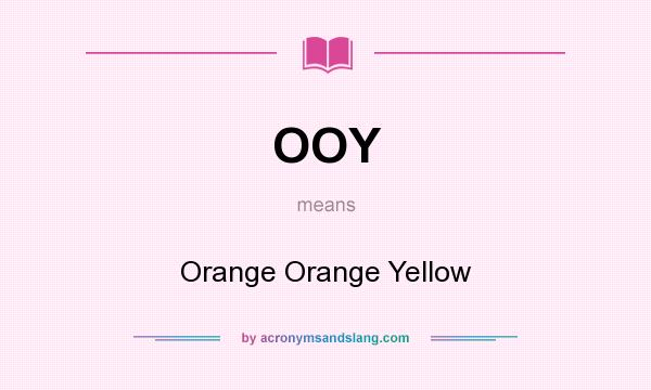 What does OOY mean? It stands for Orange Orange Yellow
