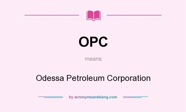 What does OPC mean? It stands for Odessa Petroleum Corporation