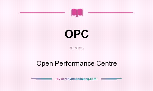 What does OPC mean? It stands for Open Performance Centre