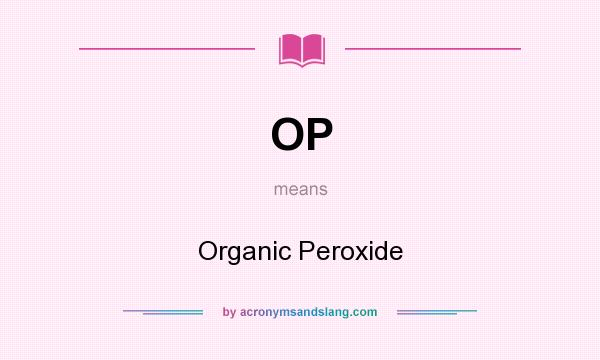 What does OP mean? It stands for Organic Peroxide