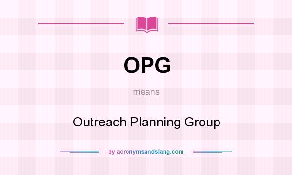 What does OPG mean? It stands for Outreach Planning Group