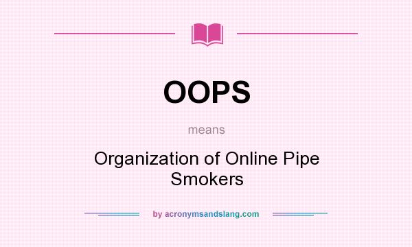 What does OOPS mean? It stands for Organization of Online Pipe Smokers