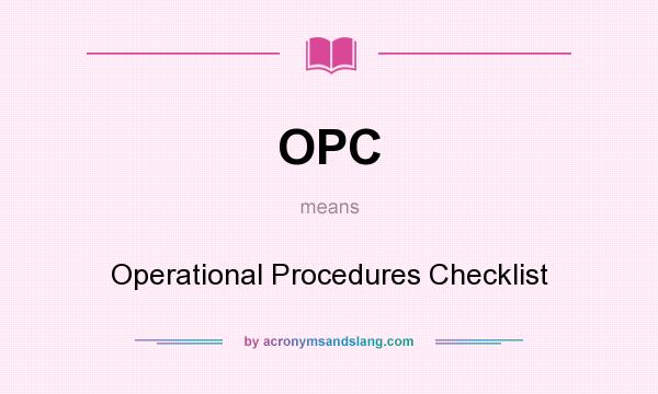 What does OPC mean? It stands for Operational Procedures Checklist