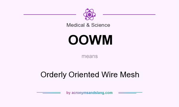 What does OOWM mean? It stands for Orderly Oriented Wire Mesh