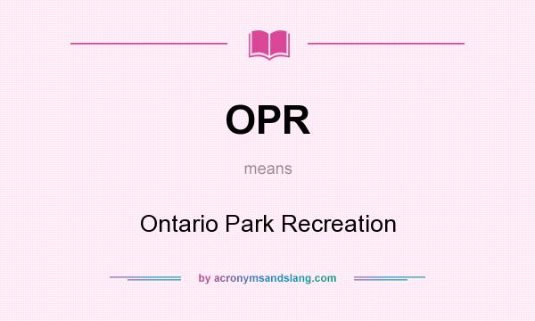 What does OPR mean? It stands for Ontario Park Recreation