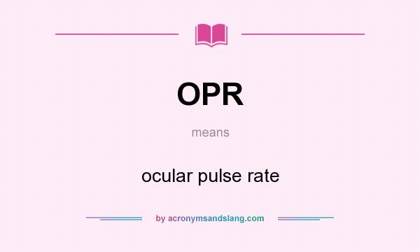 What does OPR mean? It stands for ocular pulse rate
