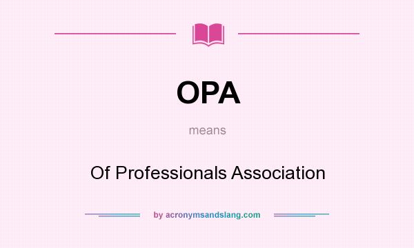 What does OPA mean? It stands for Of Professionals Association