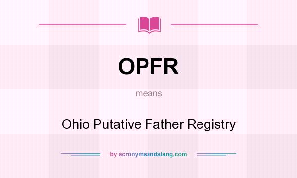 What does OPFR mean? It stands for Ohio Putative Father Registry