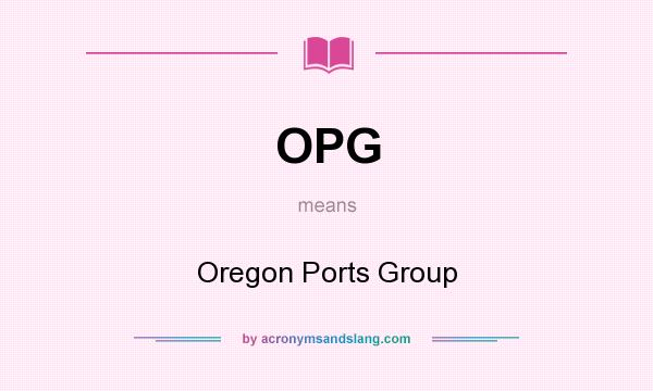 What does OPG mean? It stands for Oregon Ports Group