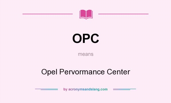 What does OPC mean? It stands for Opel Pervormance Center