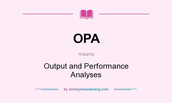 What does OPA mean? It stands for Output and Performance Analyses