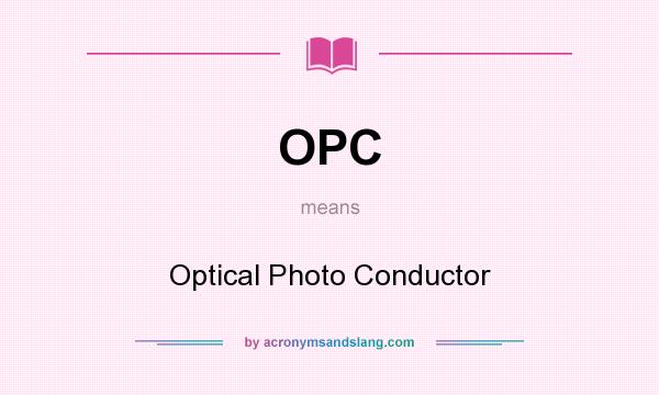 What does OPC mean? It stands for Optical Photo Conductor