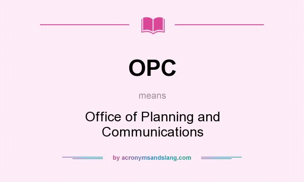 What does OPC mean? It stands for Office of Planning and Communications