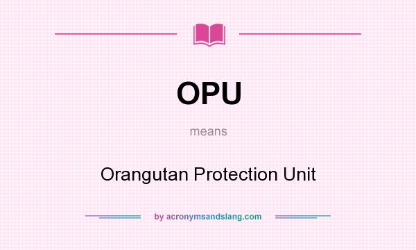 What does OPU mean? It stands for Orangutan Protection Unit