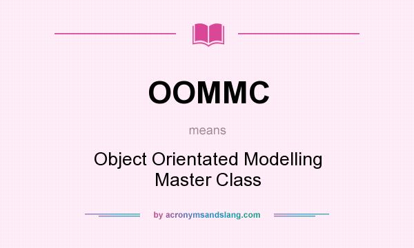 What does OOMMC mean? It stands for Object Orientated Modelling Master Class