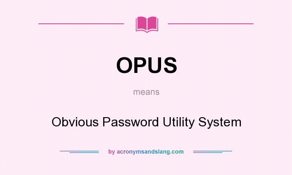 What does OPUS mean? It stands for Obvious Password Utility System