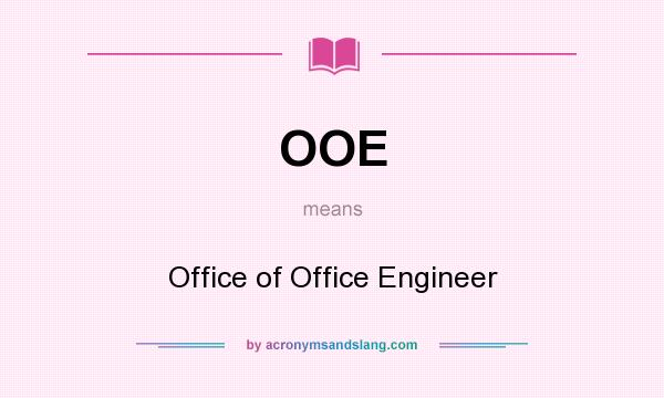 What does OOE mean? It stands for Office of Office Engineer