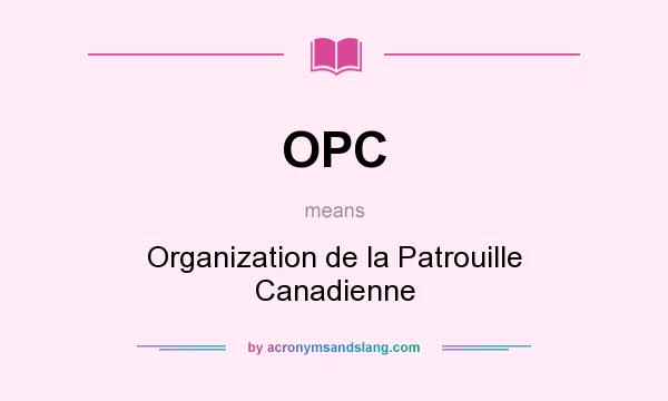What does OPC mean? It stands for Organization de la Patrouille Canadienne