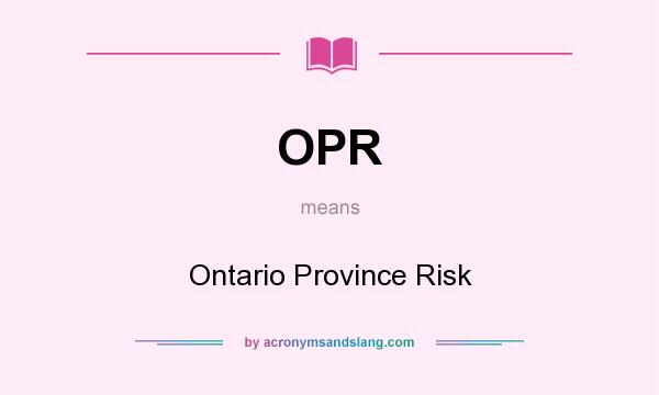 What does OPR mean? It stands for Ontario Province Risk
