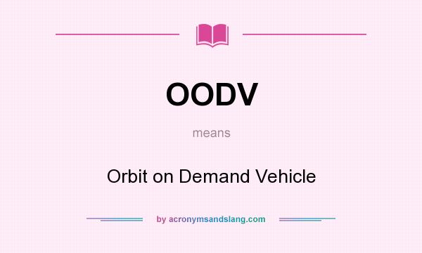 What does OODV mean? It stands for Orbit on Demand Vehicle