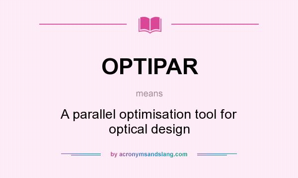 What does OPTIPAR mean? It stands for A parallel optimisation tool for optical design