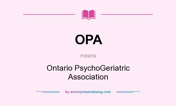 What does OPA mean? It stands for Ontario PsychoGeriatric Association